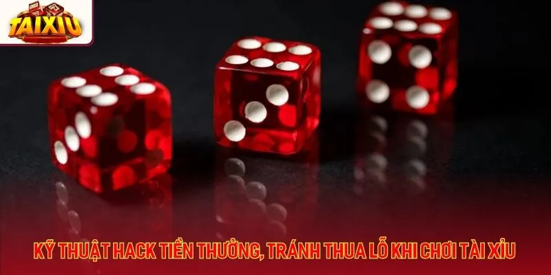 Kỹ thuật hack tiền thưởng, tránh thua lỗ khi chơi tài xỉu