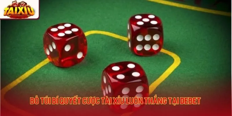 Bỏ túi bí quyết cược tài xỉu luôn thắng tại Debet