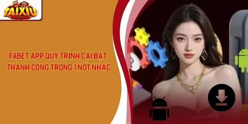 Fabet App Quy Trình Cài Đặt Thành Công Trong Vòng 1 Nốt Nhạc